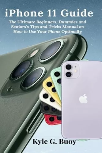 iPhone 11 Guide: The Ultimate Beginners, Dummies and Seniors's Tips and Tricks