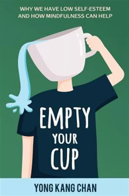 Empty Your Cup: Why We Have Low Self-Esteem and How Mindfulness Can Help by C...