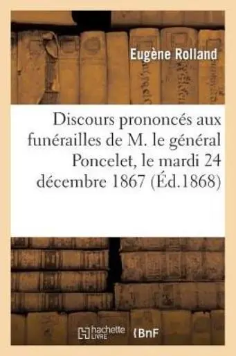 Discours Prononc?S Aux Fun?Railles De M  Le G?N?Ral Poncelet, Le Mardi 24 D...
