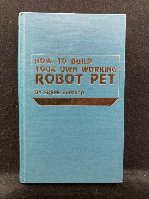 How To Build Your Own Working Robot Pet by Frank DaCosta (Hardcover, 1979) 1st E