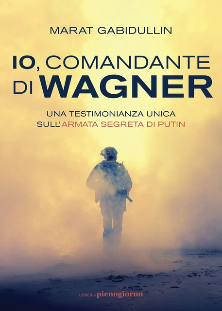 Io, comandante di Wagner. Una testimonianza unica sull'armata segreta di P...