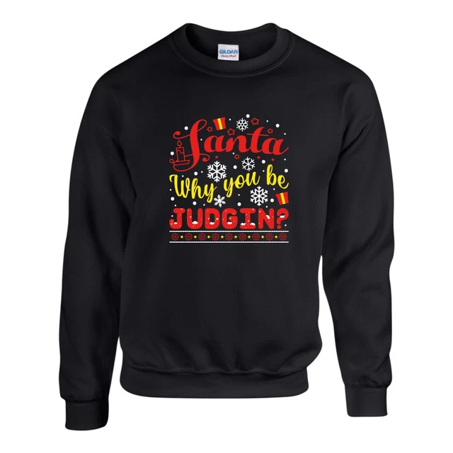 Santa Why You Be Judgin Christmas Jumper, Funny Ugly Xmas Sweatshirt Unisex Top