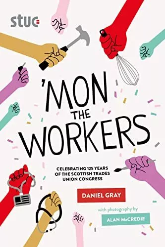 'Mon the Workers: Celebrating 125 Years of the Scottish Trades Union Congress by