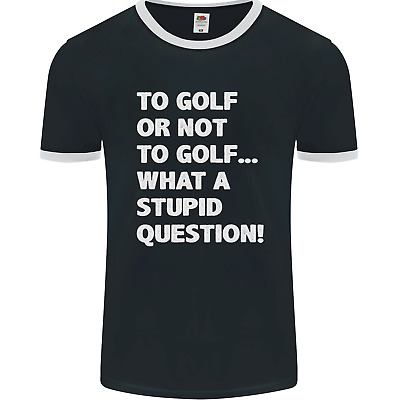 To Golf or Not to? What a Stupid Question Mens Ringer T-Shirt FotL