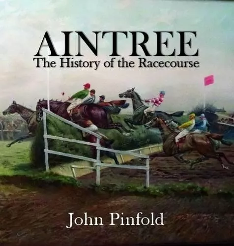 Aintree: The History of the Racecourse-John Pinfold