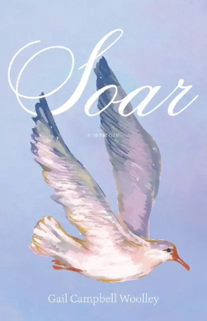 Soar: A Memoir by Gail Campbell Woolley (English) Paperback Book