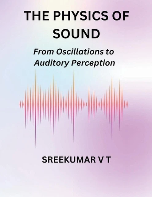 THE PHYSICS OF Sound: From Oscillations to Auditory Perception by V.T ...