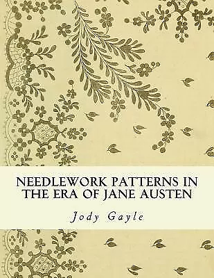 Needlework Patterns in the Era of Jane Austen: Ackermann's Reposi by Gayle, Jody