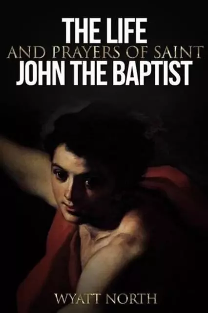 The Life and Prayers of Saint John the Baptist by Wyatt North (English) Paperbac