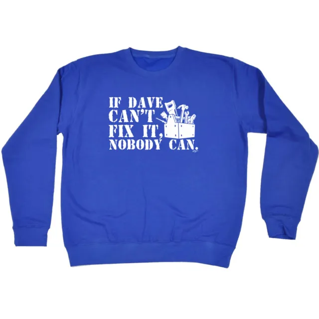 If Dave Cant Fix It - Mens Womens Novelty Funny Sweatshirts Jumper Sweatshirt