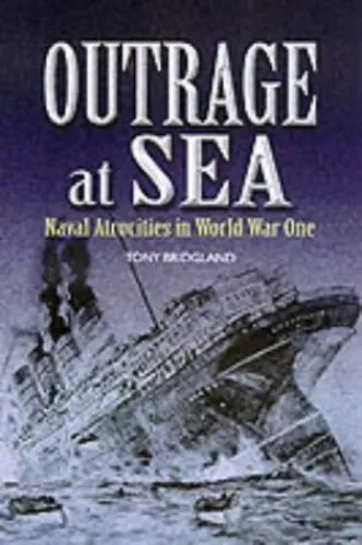 Outrage at Sea: Naval Atrocities in World War One by Bridgland, Tony Hardback