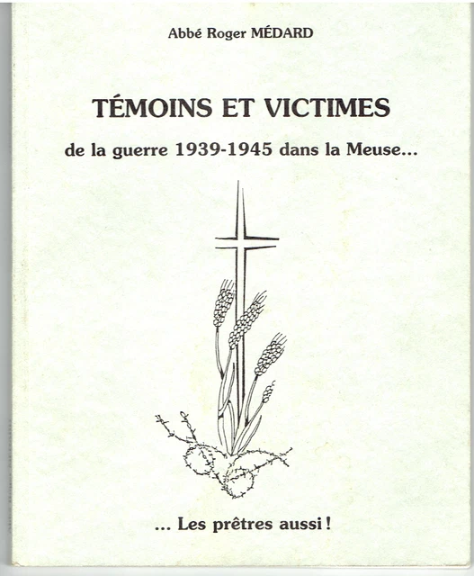 LIVRE TEMOINS ET VICTIMES de la guerre 1939-1945 dans la MEUSE les prêtres aussi