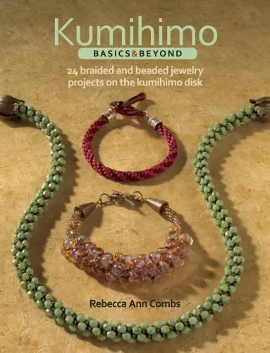 Kumihimo Basics and Beyond: 24 Braided and Beaded Jewelry Projects on the Kumihi