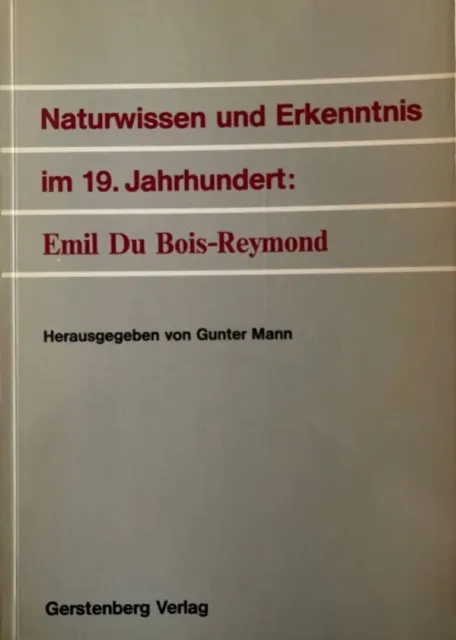 Naturwissen und Erkenntnis im 19. Jahrhundert. Emil Du Bois-Reymond. Mann, Gunte