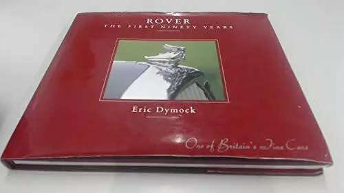 Rover: the First Ninety Years: One of Britain's Fine  by Dymock, Eric 0951875019