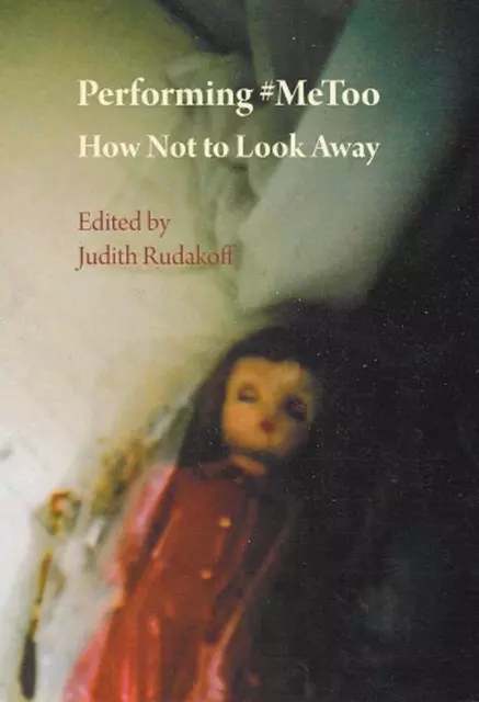 Performing #MeToo: How Not to Look Away by Judith Rudakoff (English) Hardcover B