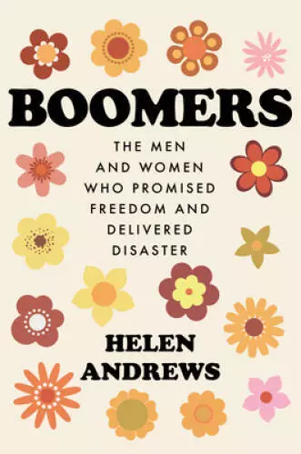 Boomers: The Men and Women Who Promised Freedom and Delivered Disaster - GOOD