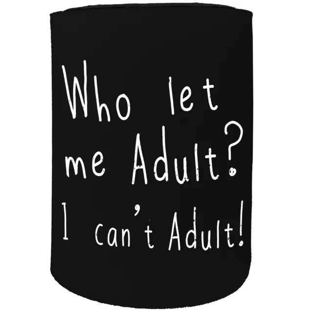 Stubby Holder - Who Let Me Adult - Funny Novelty Christmas Gift Joke Beer Can