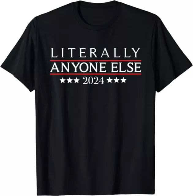LITERALLY ANYONE ELSE 2024 Funny Political Election 2024 T-Shirt $18.99 ...