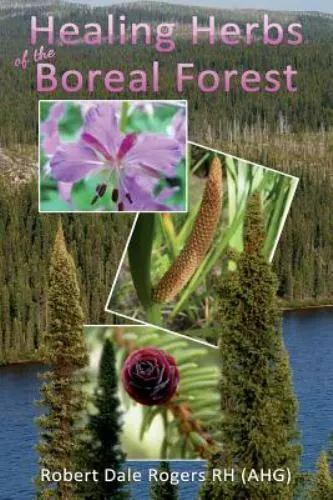 Healing Herbs of the Boreal Forest : Sacred and Medicinal Plants, Paperback b...