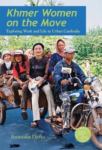 KHMER WOMEN ON THE MOVE: EXPLORING WORK AND LIFE IN URBAN By Annuska Derks
