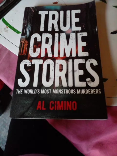 True Crime Stories The World's Most Monstrous Murders  Al Cimino PB 2023