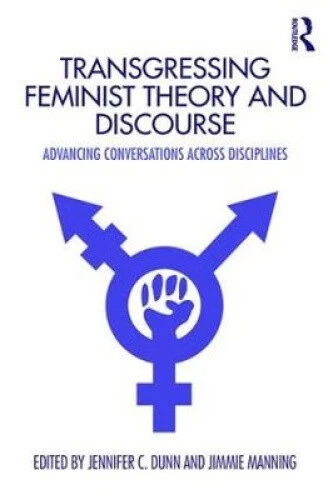 Transgressing TRANSGRESSING FEMINIST THEORY and Discourse: Advancing Conversations ...