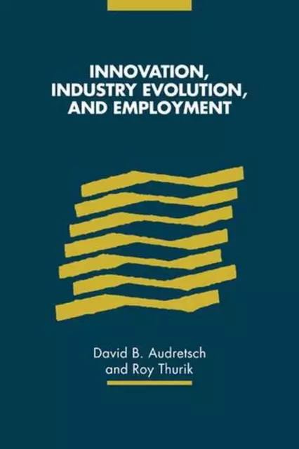 Innovation, Industry Evolution and Employment by David B. Audretsch (English) Pa
