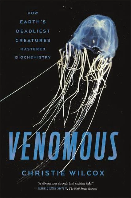 Venomous: How Earth's Deadliest Creatures Mastered Biochemistry by Christie Wilc