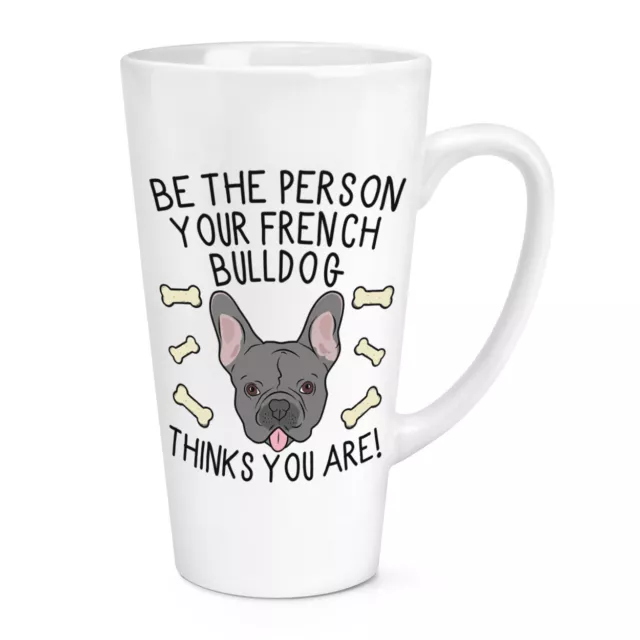 Be The Person Your French Bulldog Thinks You Are 17oz Large Latte Mug Cup Lady