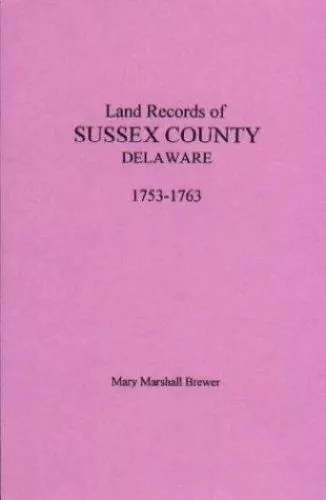 Land Records of Sussex County, Delaware, 1753-1763 by Brewer, Mary Marshall