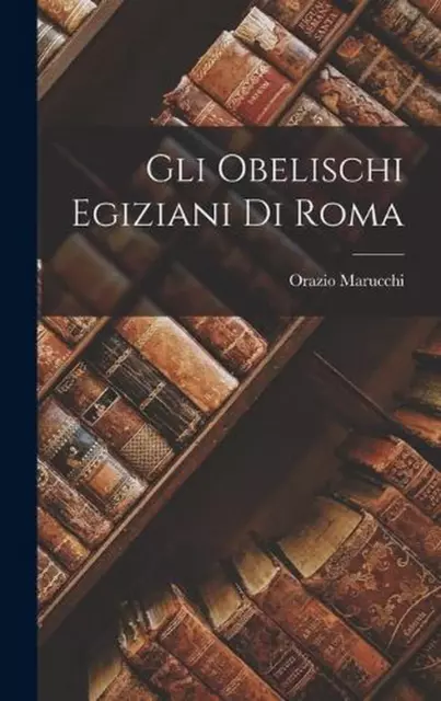 Gli Obelischi Egiziani Di Roma von Orazio Marucchi (italienisch) Hardcover-Buch