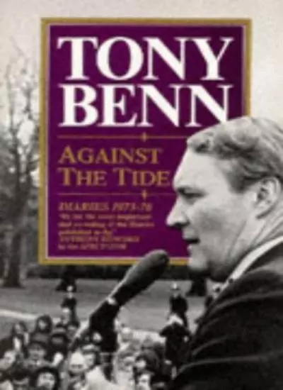 Against the Tide: Diaries, 1973-77 By Tony Benn. 9780099683902