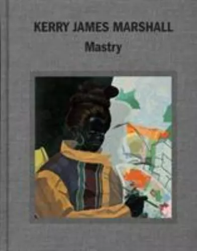 Kerry James Marshall : Mastry by Helen Molesworth, Ian Alteveer, Dieter...