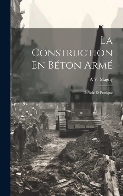 LA CONSTRUCTION EN Bton Arm: Th?orie Et Pratique by A.V. Magny ...