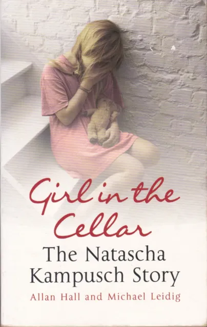 GIRL IN THE CELLAR - THE NATASCHA KAMPUSCH STORY - Allan Hall and Michael Leidig