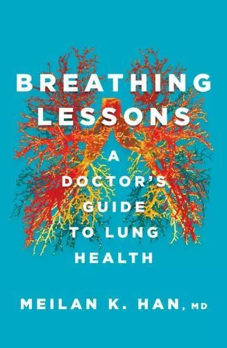 Breathing Lessons : A Doctor's Guide to Lung Health by MeiLan K. Han (2021,...