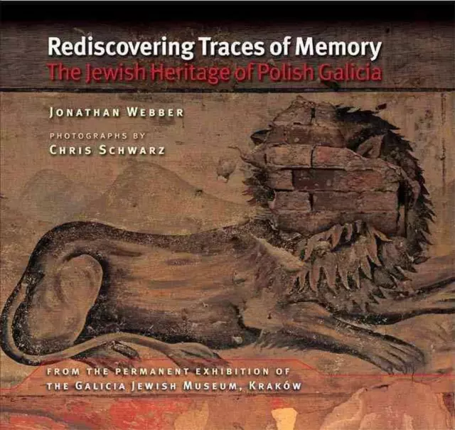 Rediscovering Traces of Memory: The Jewish Heritage of Polish Galicia by Jonatha