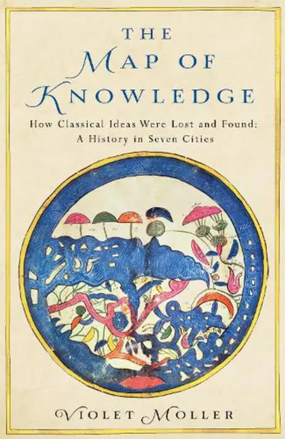 Map of Knowledge: How Classical Ideas Were Lost and Found: A History in Seven Ci