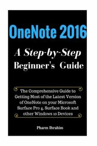Onenote 2016: A Step-By-Step Beginner's Guide by Pharm Ibrahim
