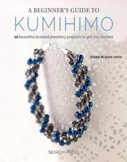 A Beginner's Guide to Kumihimo: 12 Beautiful Braided Jewellery Projects to Get Y