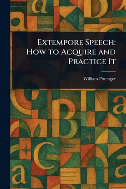 EXTEMPORE SPEECH: HOW to Acquire and Practice It by William Pittenger ...