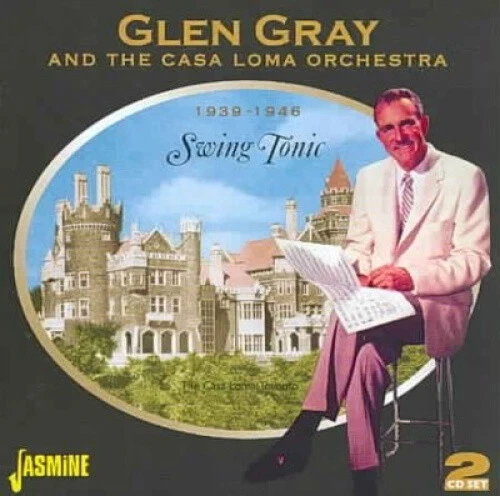 Swing Tonic: 1939-1946 * by Gray/ Glen / Casa Loma Orchestra