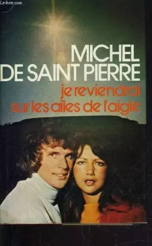 Livre Ancien "Je Reviendrai Sur Les Ailes De L'aigle", Michel De Saint Pierre, 1976