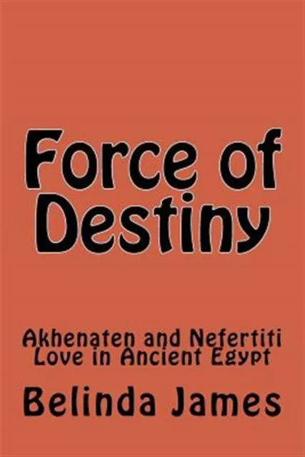 Force of Destiny : Akhenaten and Nefertiti Love in Ancient Egypt, Paperback b...