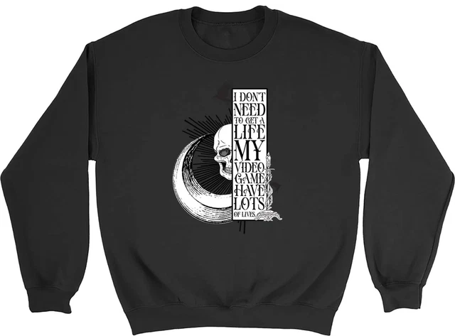I Don�t Need To Get A Life My Video Game Mens Womens Sweatshirt Jumper Gift