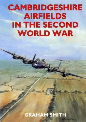 Cambridgeshire Airfields in the Second World War By Graham Smith