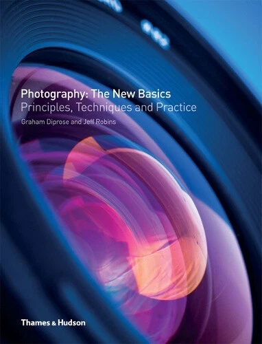 Photography - The New Basics: Principles, Techniques & Practice. Graham