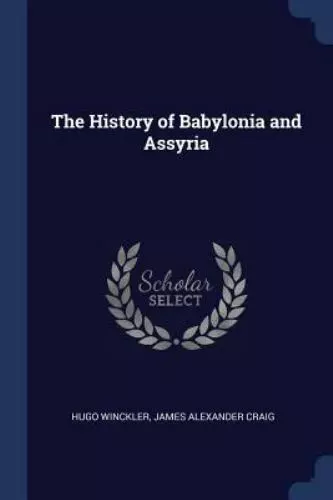 The History of Babylonia and Assyria by Winckler, Hugo; Craig, James Alexander