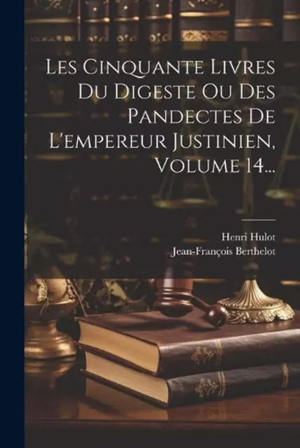Les Cinquante Livres Du Digeste Ou Des Pandectes De L'empereur Justinien, Volume